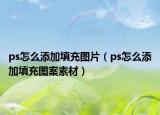 ps怎么添加填充图片（ps怎么添加填充图案素材）