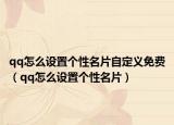 qq怎么设置个性名片自定义免费（qq怎么设置个性名片）