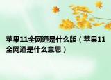 苹果11全网通是什么版（苹果11全网通是什么意思）