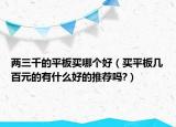 两三千的平板买哪个好（买平板几百元的有什么好的推荐吗?）