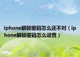 iphone解锁密码怎么还不对（iphone解锁密码怎么设置）