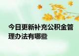 今日更新补充公积金管理办法有哪些