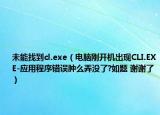 未能找到cl.exe（电脑刚开机出现CLI.EXE-应用程序错误肿么弄没了?如题 谢谢了）