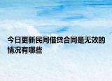 今日更新民间借贷合同是无效的情况有哪些