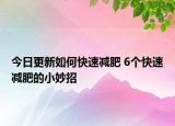 今日更新如何快速减肥 6个快速减肥的小妙招