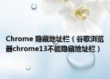 Chrome 隐藏地址栏（谷歌浏览器chrome13不能隐藏地址栏）