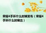 荣耀4手环什么时候发布（荣耀4手环什么时候出）
