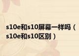 s10e和s10屏幕一样吗（s10e和s10区别）