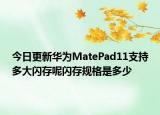 今日更新华为MatePad11支持多大闪存呢闪存规格是多少