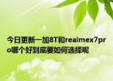 今日更新一加8T和realmex7pro哪个好到底要如何选择呢