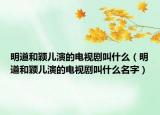明道和颖儿演的电视剧叫什么（明道和颖儿演的电视剧叫什么名字）