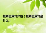 景泰蓝原料产地（景泰蓝原料是什么）