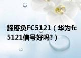 鍗庝负FC5121（华为fc5121信号好吗?）