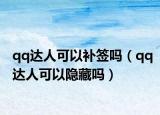 qq达人可以补签吗（qq达人可以隐藏吗）