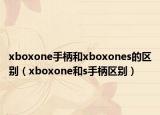 xboxone手柄和xboxones的区别（xboxone和s手柄区别）