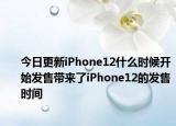 今日更新iPhone12什么时候开始发售带来了iPhone12的发售时间