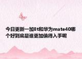 今日更新一加8t和华为mate40哪个好到底是谁更加值得入手呢