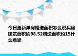 今日更新洋房赠送面积怎么说买房建筑面积约98.52赠送面积约15什么意思
