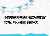 今日更新惠普暗影精灵6可以扩展内存吗存储空间有多大