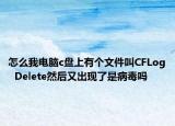 怎么我电脑c盘上有个文件叫CFLog  Delete然后又出现了是病毒吗