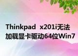 Thinkpad  x201i无法加载显卡驱动64位Win7