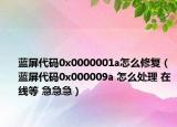 蓝屏代码0x0000001a怎么修复（蓝屏代码0x000009a 怎么处理 在线等 急急急）