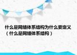 什么是网络体系结构为什么要定义（什么是网络体系结构）