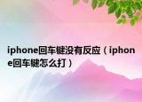 iphone回车键没有反应（iphone回车键怎么打）