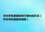 华为手机录屏如何只录内部声音（华为手机录屏快捷键）