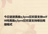 今日更新真我q3pro狂欢版支持wifi6吗真我q3pro狂欢版支持哪些网络格式