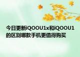 今日更新iQOOU1x和iQOOU1的区别哪款手机更值得购买