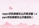 oppo手机录屏怎么开悬浮窗（oppo手机录屏怎么开麦克风）