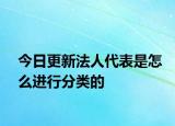 今日更新法人代表是怎么进行分类的