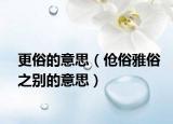 更俗的意思（伧俗雅俗之别的意思）