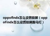 oppofindx怎么设置锁屏（oppoFindx怎么设置锁屏跑马灯）
