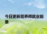 今日更新营养师就业前景