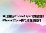 今日更新iPhone12pro续航如何iPhone12pro的电池容量如何