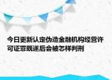 今日更新认定伪造金融机构经营许可证罪既遂后会被怎样判刑
