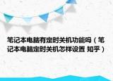 笔记本电脑有定时关机功能吗（笔记本电脑定时关机怎样设置 知乎）
