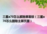 三星a70怎么解除屏幕锁（三星a70怎么删除主屏页面）