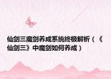 仙剑三魔剑养成系统终极解析（《仙剑三》中魔剑如何养成）