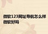 微软123网址导航怎么样微软好吗