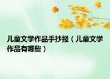 儿童文学作品手抄报（儿童文学作品有哪些）
