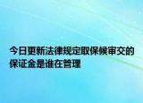 今日更新法律规定取保候审交的保证金是谁在管理
