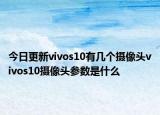 今日更新vivos10有几个摄像头vivos10摄像头参数是什么