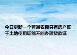 今日更新一个普通农民只有房产证于土地使用证能不能办理贷款证