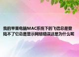 我的苹果电脑MAC系统下的飞信总是登陆不了它总是显示网络错误这是为什么呢