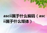 ascii属于什么编码（ascii属于什么媒体）