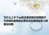 为什么上不了qq你总是说现在的网络不可用请检查网络设置但浏览器微信等上网都没问题