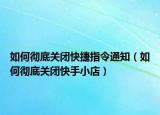 如何彻底关闭快捷指令通知（如何彻底关闭快手小店）